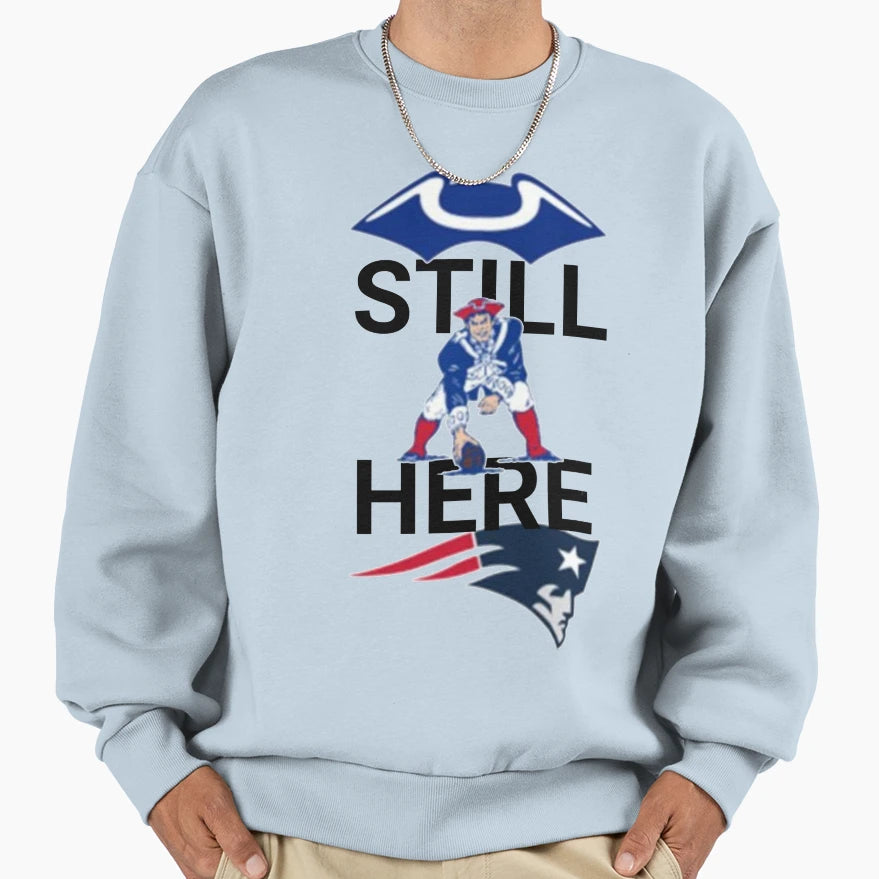 Still Here Patriots Sweatshirt - Custom Art Print Unisex - T-Shirt, Sweatshirt, Hoodie