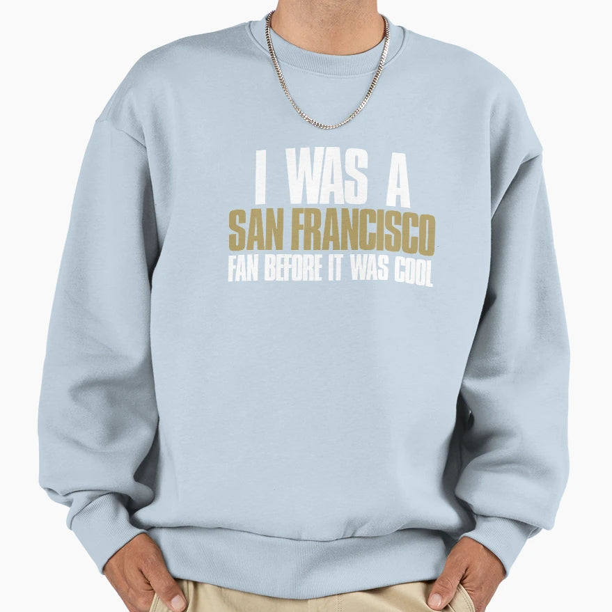 I Was San Francisco Fan Before It Sweatshirt - Minimalist Print for Adults - T-Shirt, Sweatshirt, Hoodie
