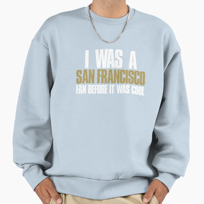 I Was San Francisco Fan Before It Sweatshirt - Minimalist Print for Adults - T-Shirt, Sweatshirt, Hoodie