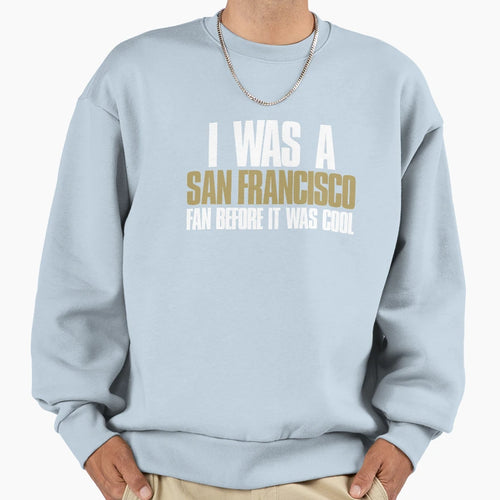 I Was San Francisco Fan Before It Sweatshirt - Minimalist Print for Adults - T-Shirt, Sweatshirt, Hoodie