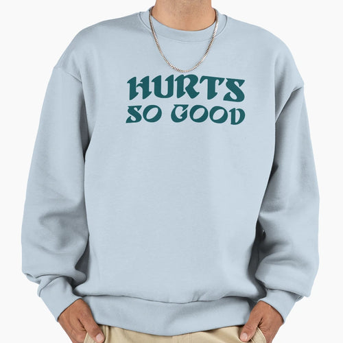 Hurts So Good Sweatshirt - Unique Graphic for Adults - T-Shirt, Sweatshirt, Hoodie