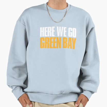 Here We Go Green Bay Fan Sweatshirt - Casual Everyday Wear Unisex - T-Shirt, Sweatshirt, Hoodie