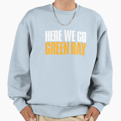 Here We Go Green Bay Fan Sweatshirt - Casual Everyday Wear Unisex - T-Shirt, Sweatshirt, Hoodie