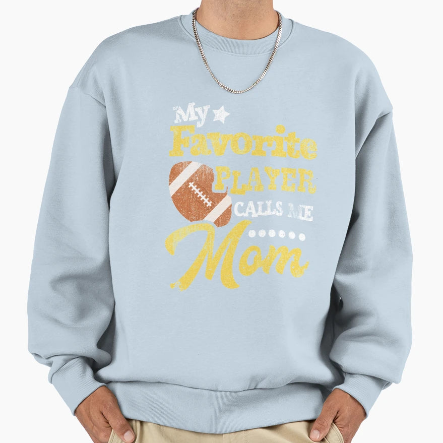 My Favorite Player Calls Me Mom Football Sweatshirt - Graphic Print Unisex - T-Shirt, Sweatshirt, Hoodie