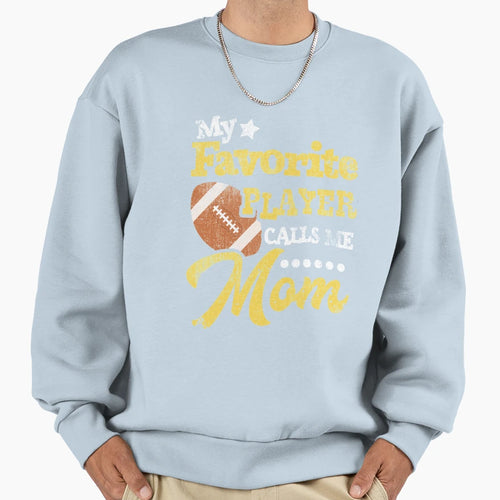 My Favorite Player Calls Me Mom Football Sweatshirt - Graphic Print Unisex - T-Shirt, Sweatshirt, Hoodie