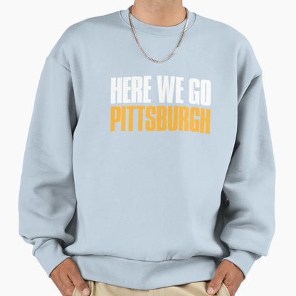 Here We Go Pittsburgh Fan Sweatshirt - Graphic Print Unisex - T-Shirt, Sweatshirt, Hoodie