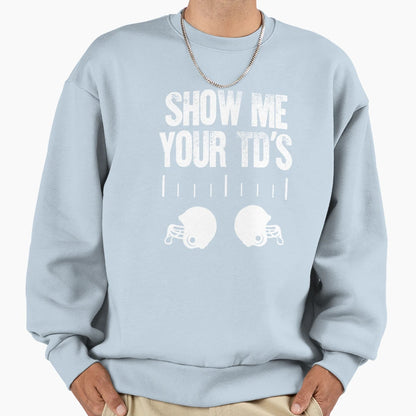 Show Me Your Tds Football Sweatshirt - Streetwear Style Men Women - T-Shirt, Sweatshirt, Hoodie