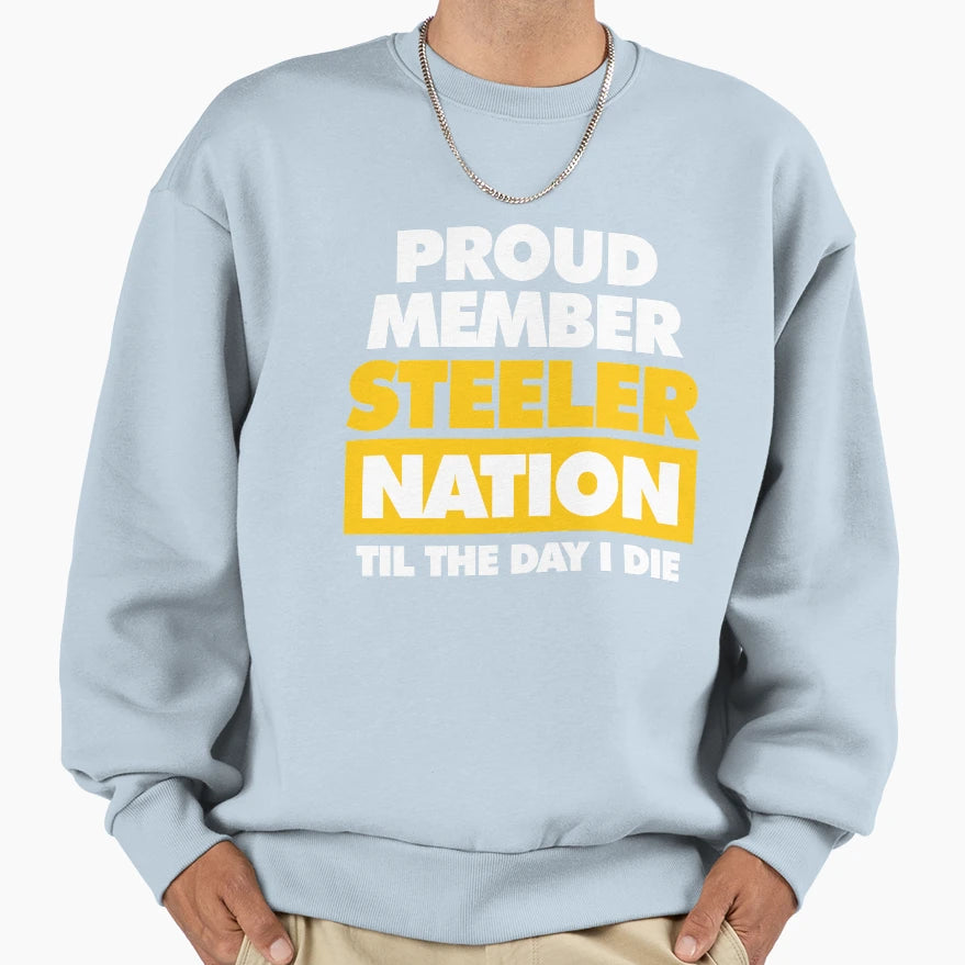 Proud Member Steeler Nation Til Day I Sweatshirt - Unique Graphic Unisex - T-Shirt, Sweatshirt, Hoodie