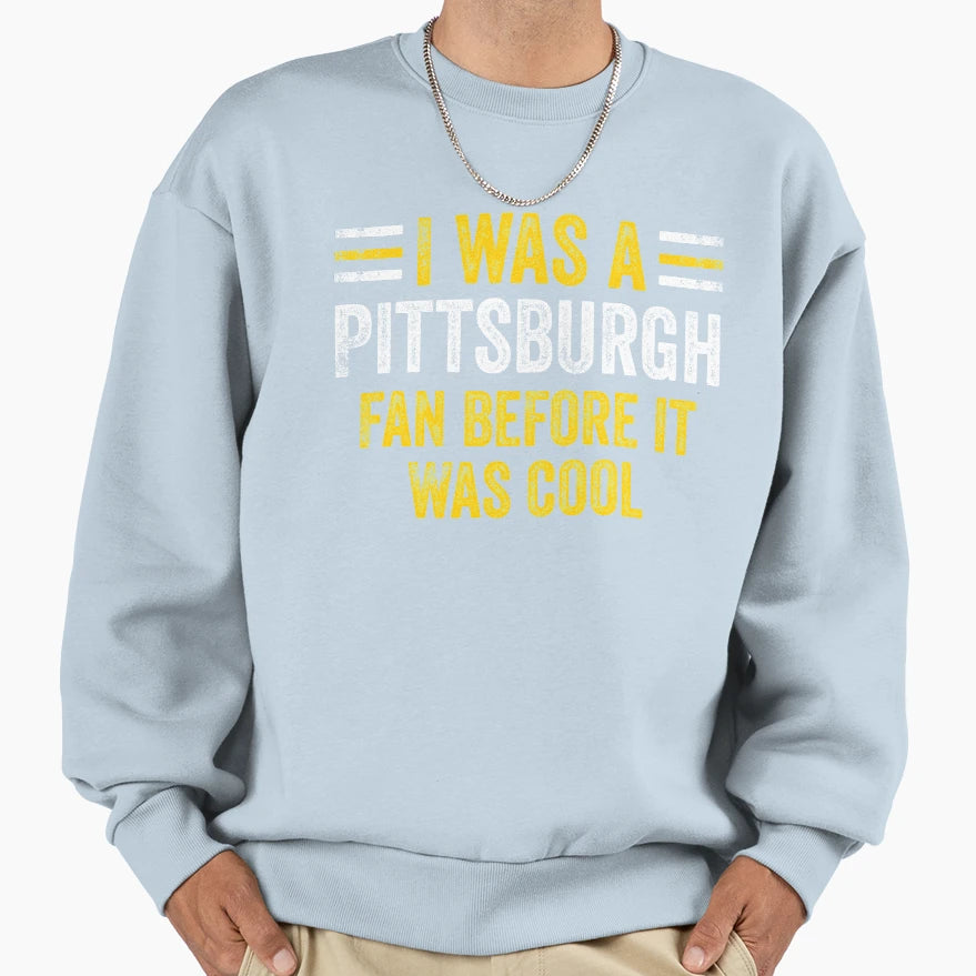 I Was Pittsburgh Fan Before It Sweatshirt - Aesthetic Graphic for Adults - T-Shirt, Sweatshirt, Hoodie