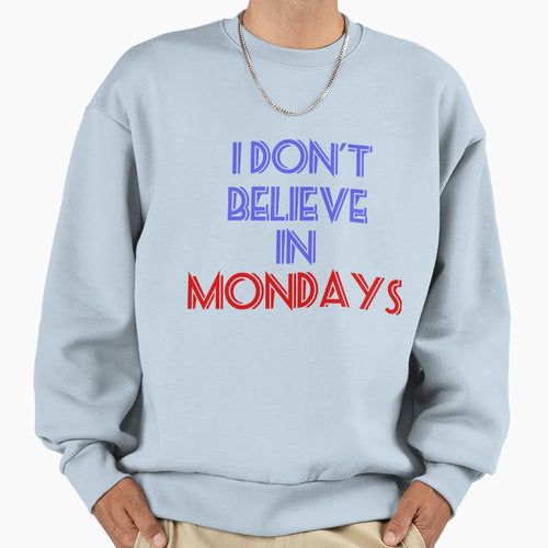 I Dont Believe Mondays Sweatshirt - Custom Art Print for Adults - T-Shirt, Sweatshirt, Hoodie