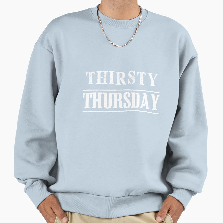 Thirsty Thursday Sweatshirt - Trendy Graphic Men Women - T-Shirt, Sweatshirt, Hoodie