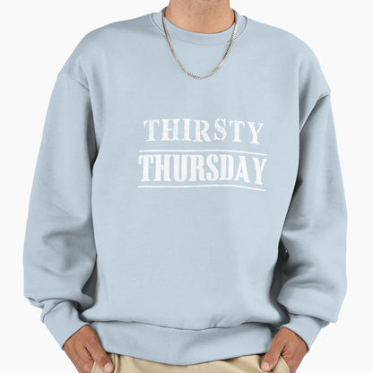 Thirsty Thursday Sweatshirt - Trendy Graphic Men Women - T-Shirt, Sweatshirt, Hoodie