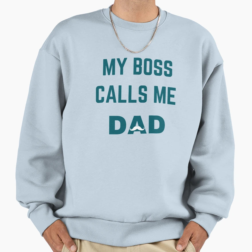 My Boss Call Me Dad Funny Daddy Sweatshirt - Casual Everyday Wear Unisex - T-Shirt, Sweatshirt, Hoodie