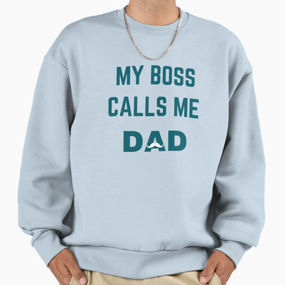 My Boss Call Me Dad Funny Daddy Sweatshirt - Casual Everyday Wear Unisex - T-Shirt, Sweatshirt, Hoodie
