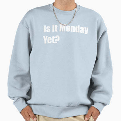 Is It Monday Yet Sweatshirt - Novelty Apparel Men Women - T-Shirt, Sweatshirt, Hoodie