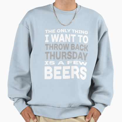 Only Thing I Want To Throw Back Sweatshirt - Custom Art Print Unisex - T-Shirt, Sweatshirt, Hoodie