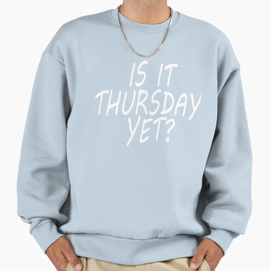 Thursday Is It Thursday Yet Sweatshirt - Aesthetic Graphic Men Women - T-Shirt, Sweatshirt, Hoodie