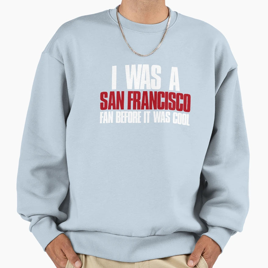 I Was San Francisco Fan Before It Was Sweatshirt - Minimalist Print Unisex - T-Shirt, Sweatshirt, Hoodie