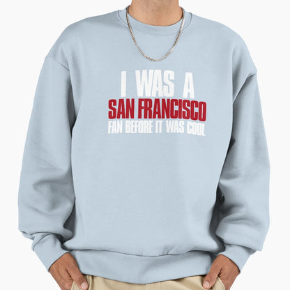 I Was San Francisco Fan Before It Was Sweatshirt - Minimalist Print Unisex - T-Shirt, Sweatshirt, Hoodie