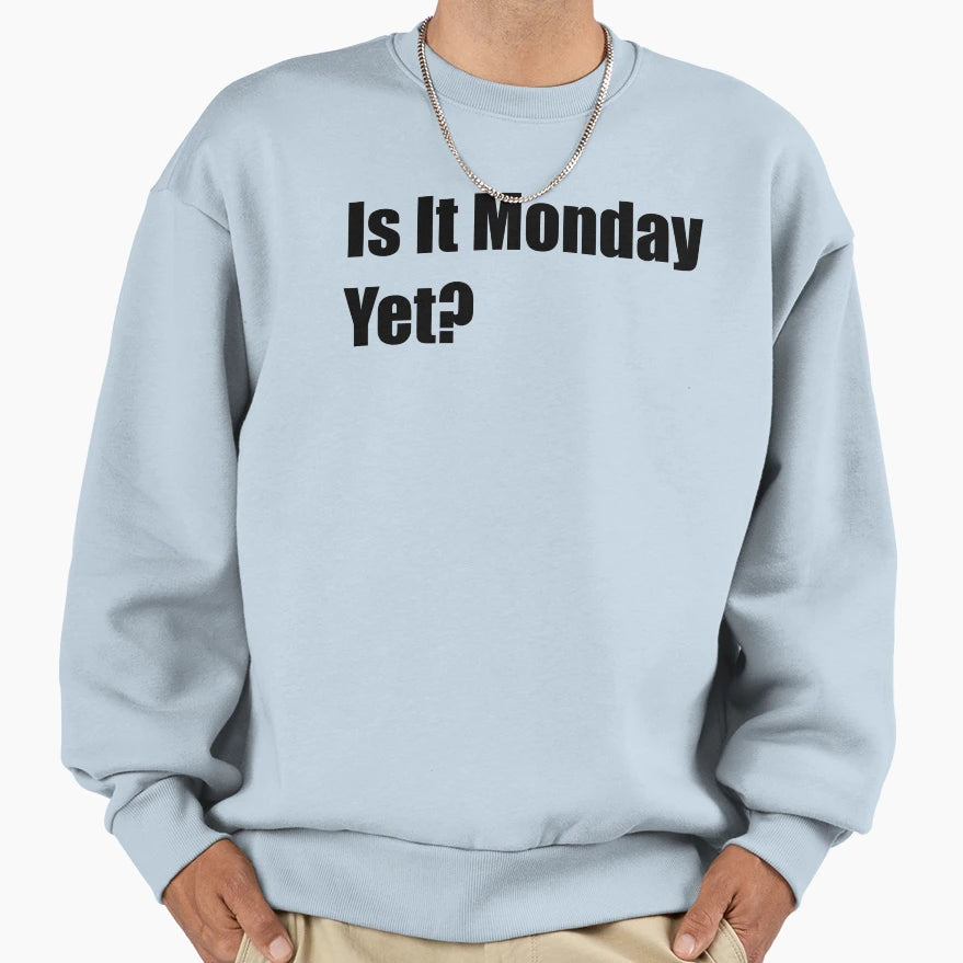Is It Monday Yet Sweatshirt - Casual Everyday Wear for Adults - T-Shirt, Sweatshirt, Hoodie