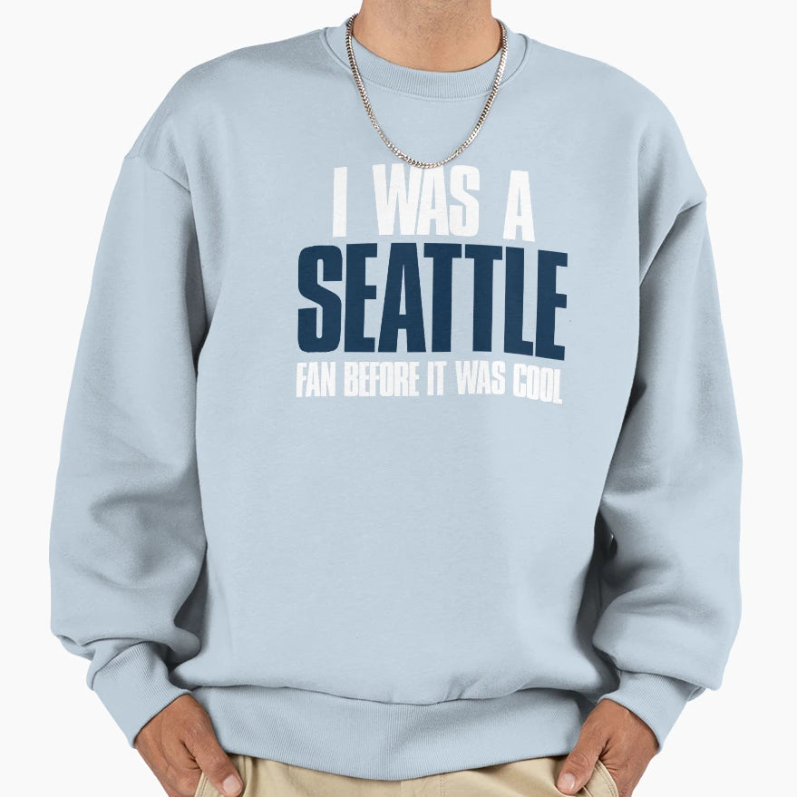 I Was Seattle Fan Before It Was Sweatshirt - Novelty Apparel Men Women - T-Shirt, Sweatshirt, Hoodie