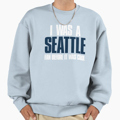I Was Seattle Fan Before It Was Sweatshirt - Novelty Apparel Men Women - T-Shirt, Sweatshirt, Hoodie