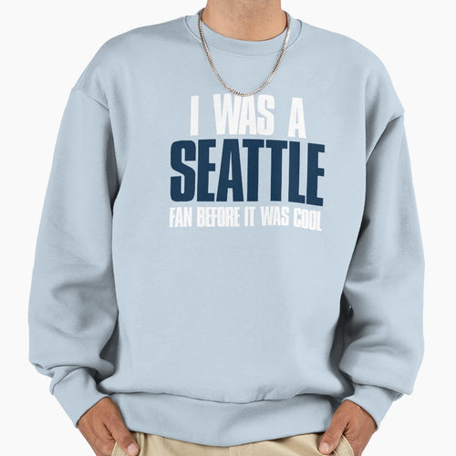 I Was Seattle Fan Before It Was Sweatshirt - Novelty Apparel Men Women - T-Shirt, Sweatshirt, Hoodie