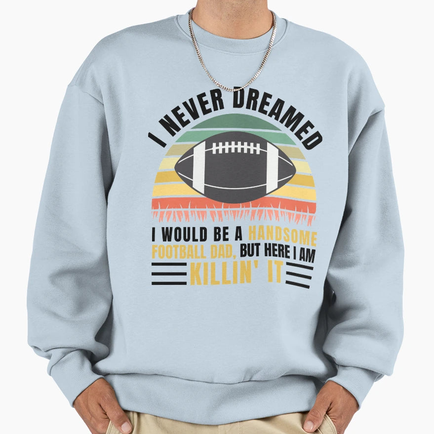 Football Dad Funny Gift Sweatshirt - Fun Novelty Design Unisex - T-Shirt, Sweatshirt, Hoodie