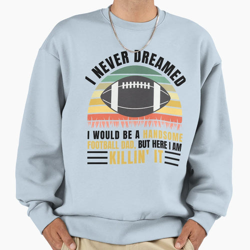 Football Dad Funny Gift Sweatshirt - Fun Novelty Design Unisex - T-Shirt, Sweatshirt, Hoodie