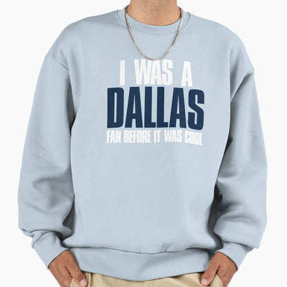 I Was Dallas Fan Before It Was Sweatshirt - Streetwear Style for Adults - T-Shirt, Sweatshirt, Hoodie