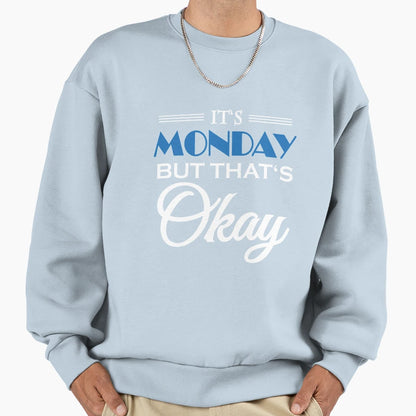 Its Monday But Thats Okay Sweatshirt - Casual Everyday Wear Men Women - T-Shirt, Sweatshirt, Hoodie