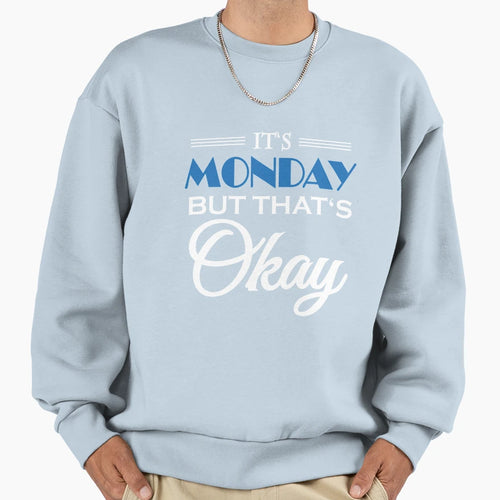 Its Monday But Thats Okay Sweatshirt - Casual Everyday Wear Men Women - T-Shirt, Sweatshirt, Hoodie