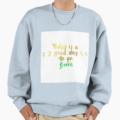 Toda Is Good Day To Go Green Sweatshirt - Custom Art Print for Adults - T-Shirt, Sweatshirt, Hoodie