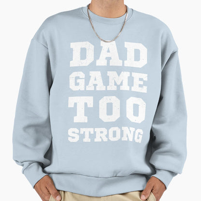 Dad Game Too Strong Sweatshirt - Fun Novelty Design Men Women - T-Shirt, Sweatshirt, Hoodie