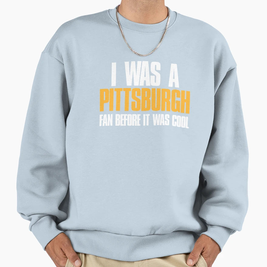 I Was Pittsburgh Fan Before It Was Sweatshirt - Minimalist Print Unisex - T-Shirt, Sweatshirt, Hoodie