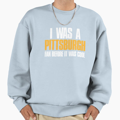I Was Pittsburgh Fan Before It Was Sweatshirt - Minimalist Print Unisex - T-Shirt, Sweatshirt, Hoodie