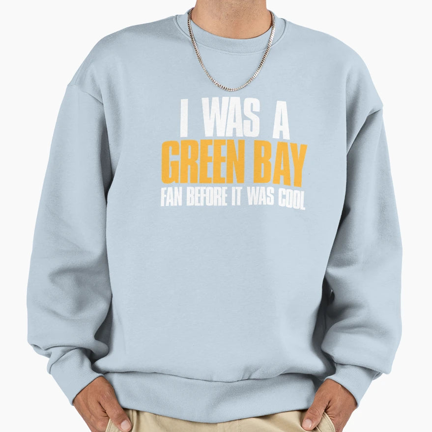 I Was Green Bay Fan Before It Was Funny Sweatshirt - Unique Graphic Unisex - T-Shirt, Sweatshirt, Hoodie