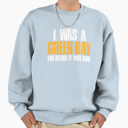 I Was Green Bay Fan Before It Was Funny Sweatshirt - Unique Graphic Unisex - T-Shirt, Sweatshirt, Hoodie