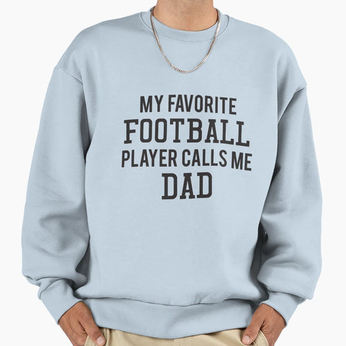 My Favorite Football Player Calls Me Dad Sweatshirt - Graphic Print Unisex - T-Shirt, Sweatshirt, Hoodie