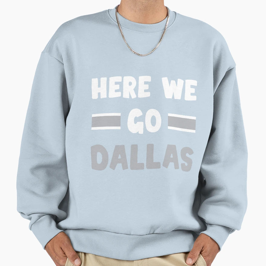 Here We Go Dallas Funny Dallas Here Sweatshirt - Novelty Apparel Men Women - T-Shirt, Sweatshirt, Hoodie
