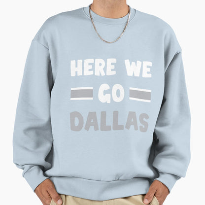 Here We Go Dallas Funny Dallas Here Sweatshirt - Novelty Apparel Men Women - T-Shirt, Sweatshirt, Hoodie
