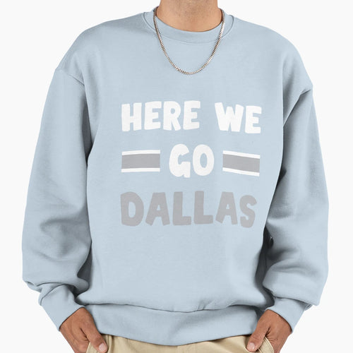 Here We Go Dallas Funny Dallas Here Sweatshirt - Novelty Apparel Men Women - T-Shirt, Sweatshirt, Hoodie