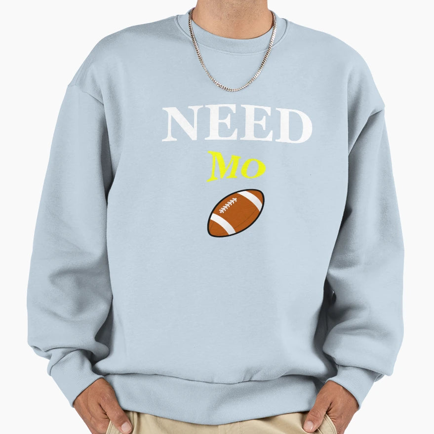 Need Mo Football Sweatshirt - Novelty Apparel Unisex - T-Shirt, Sweatshirt, Hoodie