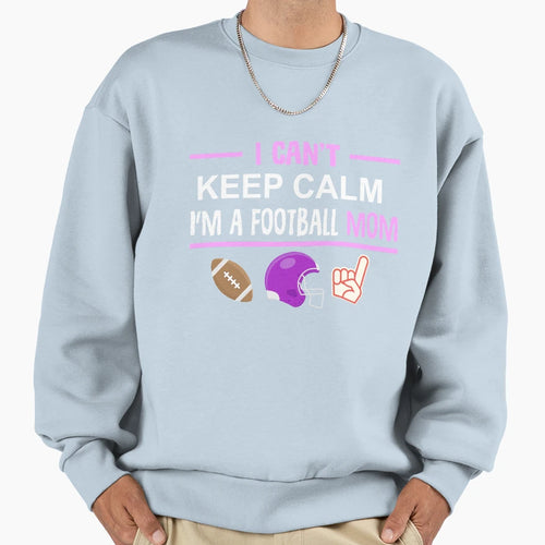 Football Mom I Cant Keep Calm Sweatshirt - Casual Everyday Wear Unisex - T-Shirt, Sweatshirt, Hoodie