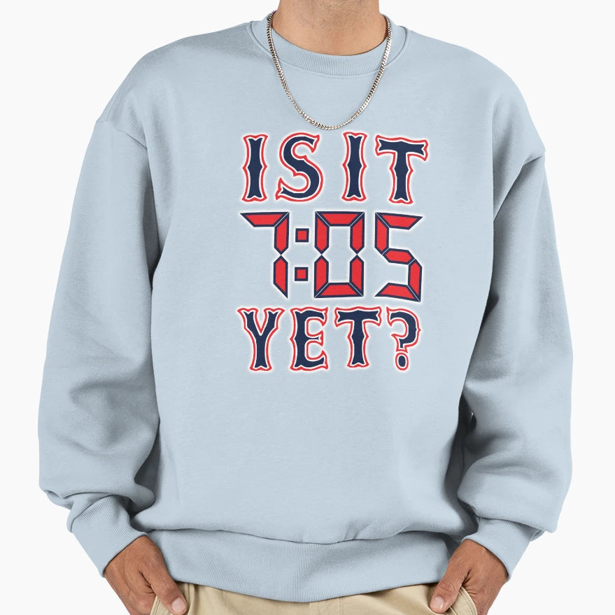 Is It 7 05 Yet Sweatshirt - Fun Novelty Design for Adults - T-Shirt, Sweatshirt, Hoodie