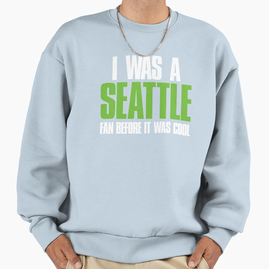 I Was Seattle Fan Before It Was Sweatshirt - Unique Graphic for Adults - T-Shirt, Sweatshirt, Hoodie