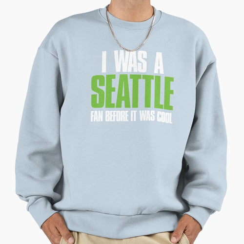 I Was Seattle Fan Before It Was Sweatshirt - Unique Graphic for Adults - T-Shirt, Sweatshirt, Hoodie