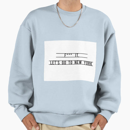 F It Lets Go To New York Sweatshirt - Trendy Graphic Unisex - T-Shirt, Sweatshirt, Hoodie