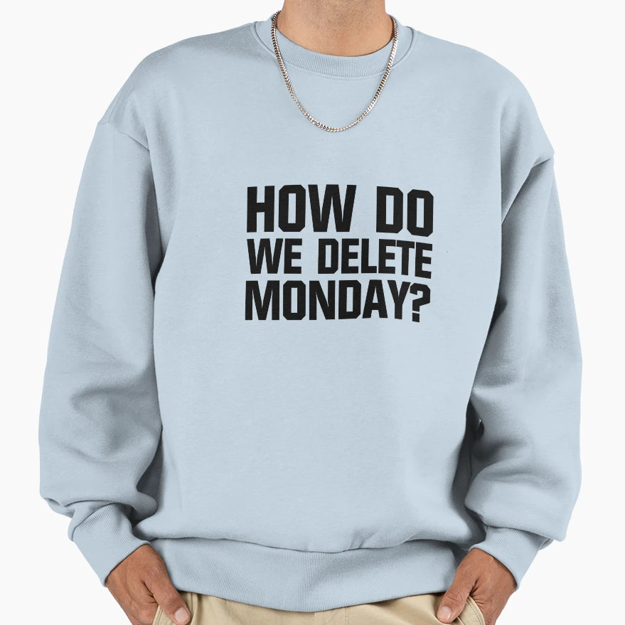 How Do We Delete Monday Sweatshirt - Unique Graphic Men Women - T-Shirt, Sweatshirt, Hoodie