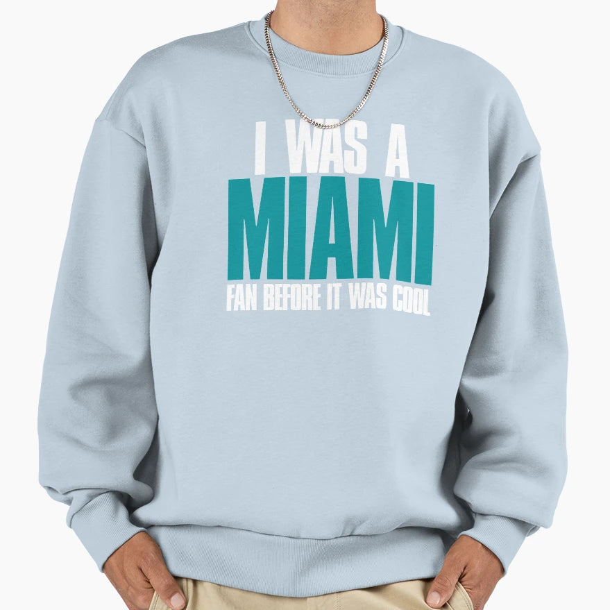 I Was Miami Fan Before It Was Sweatshirt - Custom Art Print for Adults - T-Shirt, Sweatshirt, Hoodie